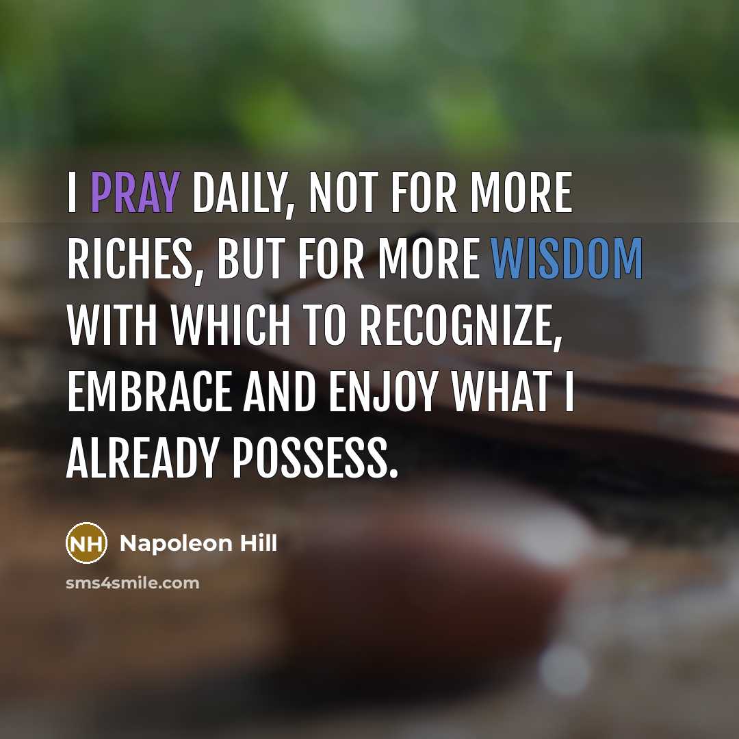 “I pray daily, not for more riches, but for more…” quote by Napoleon Hill