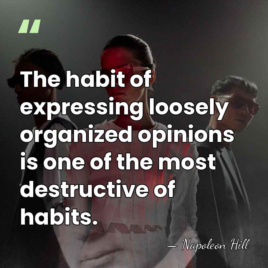 The habit of expressing loosely organized opinions is one of the most&hellip; - Napoleon Hill