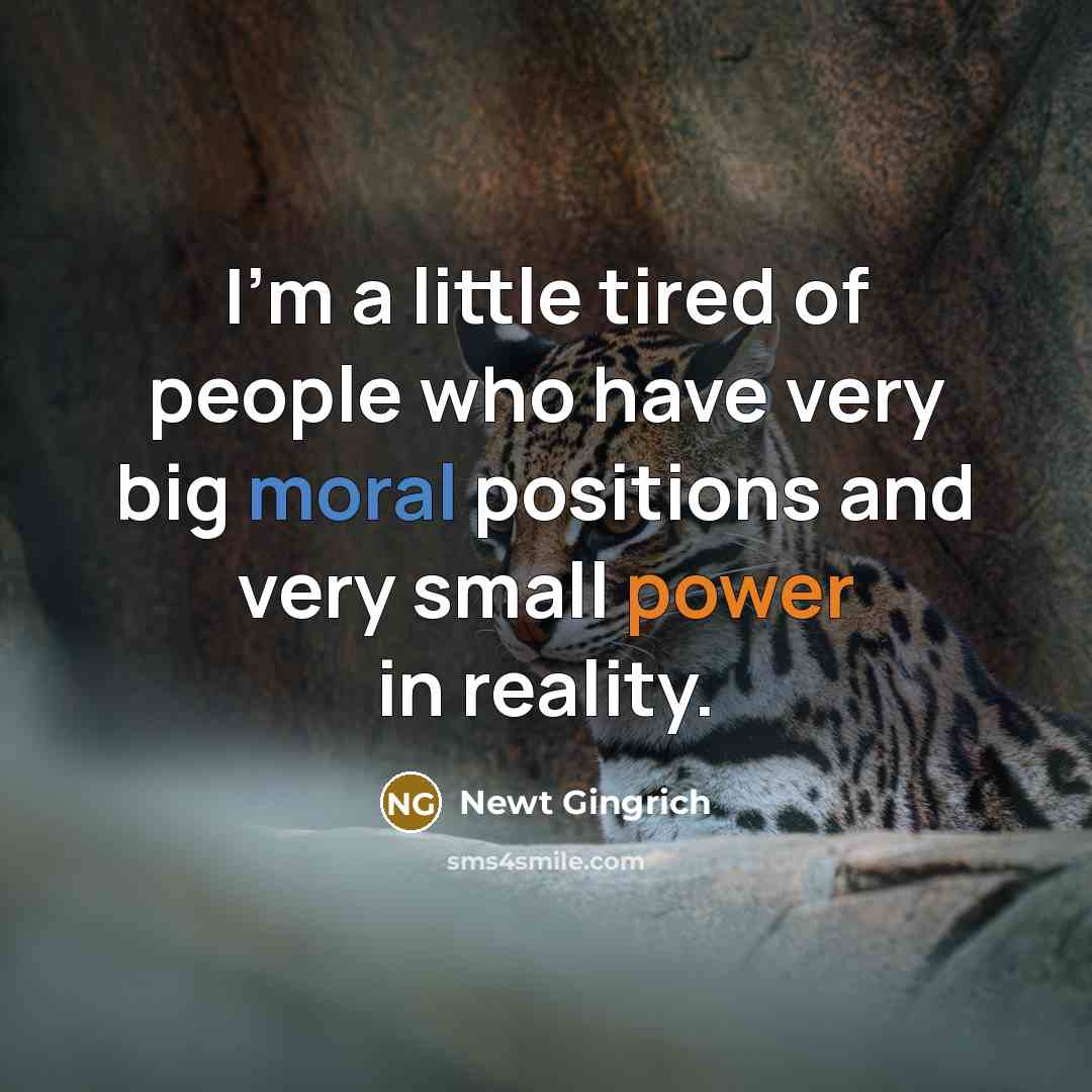 “I'm a little tired of people who have very big…” quote by Newt Gingrich