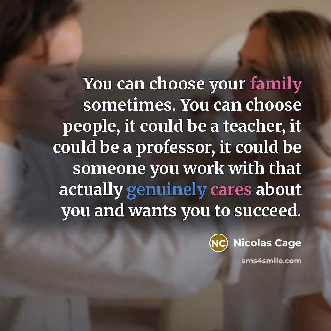 “You can choose your family sometimes. You can choose people,…” quote by Nicolas Cage