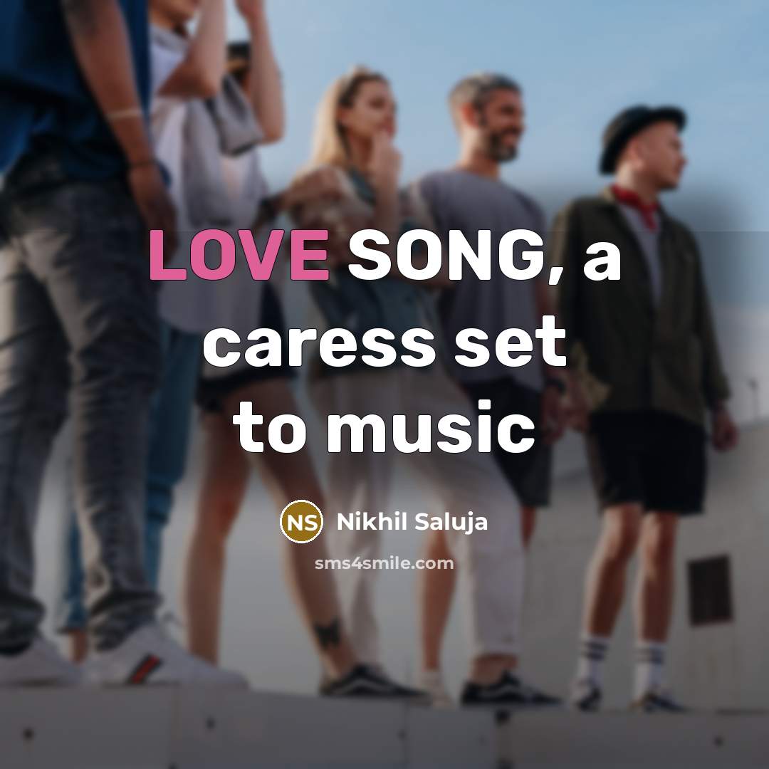“LOVE SONG, a caress set to music…” quote by Nikhil Saluja
