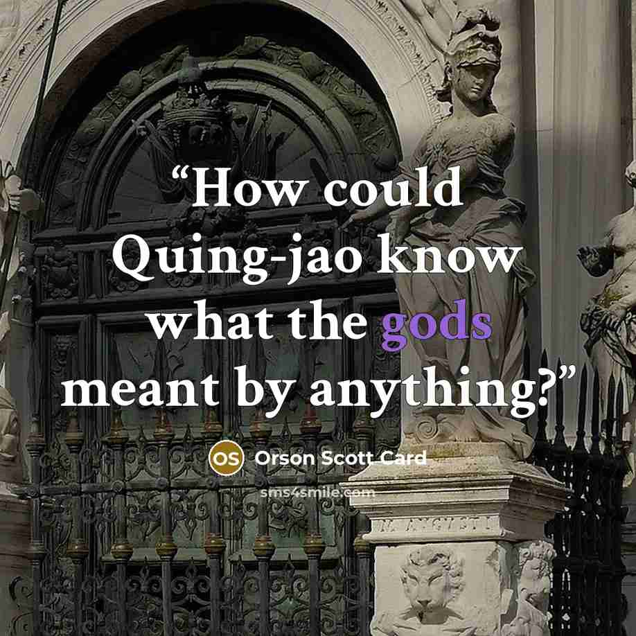 “How could Quing-jao know what the gods meant by anything?” quote by Orson Scott Card