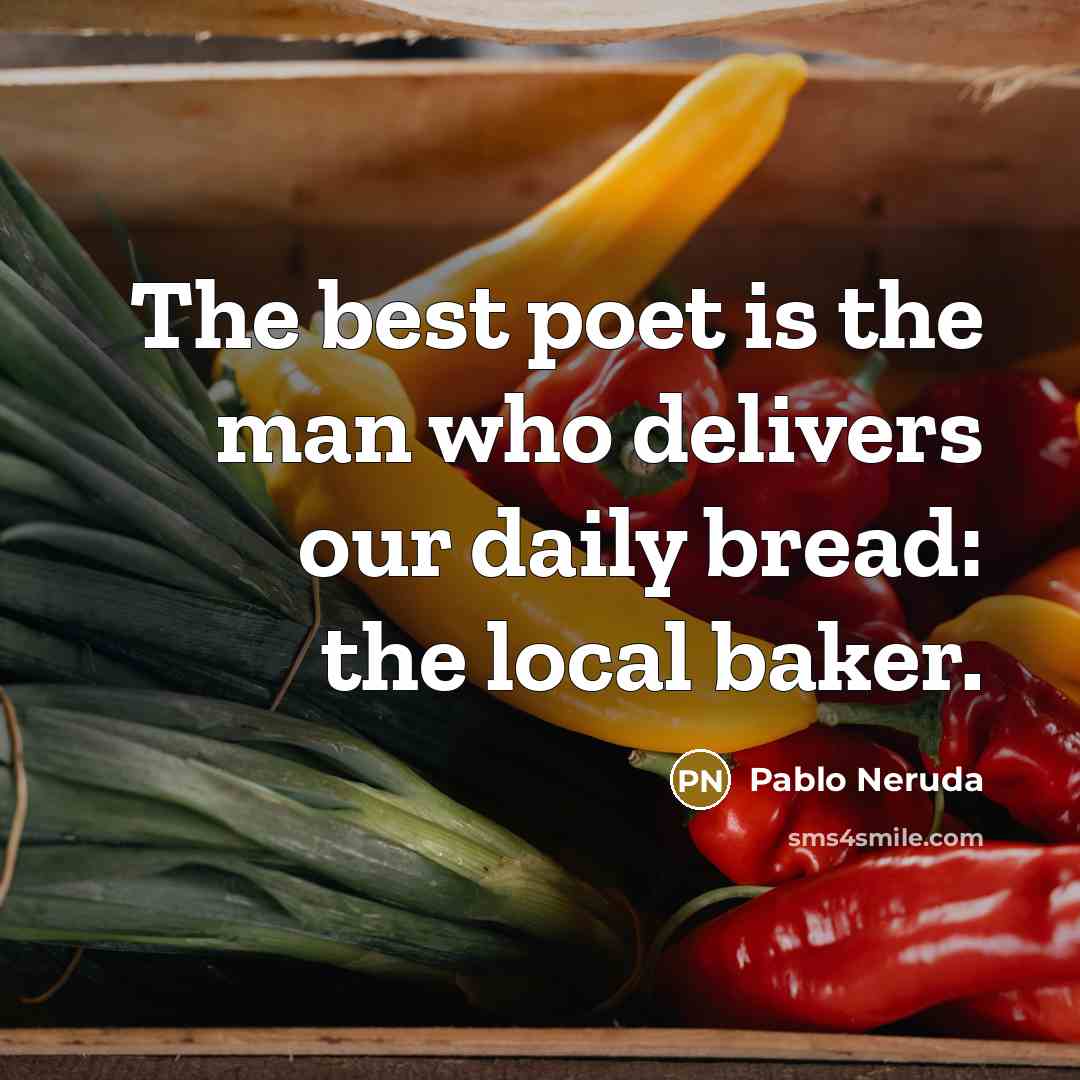 “The best poet is the man who delivers our daily…” quote by Pablo Neruda