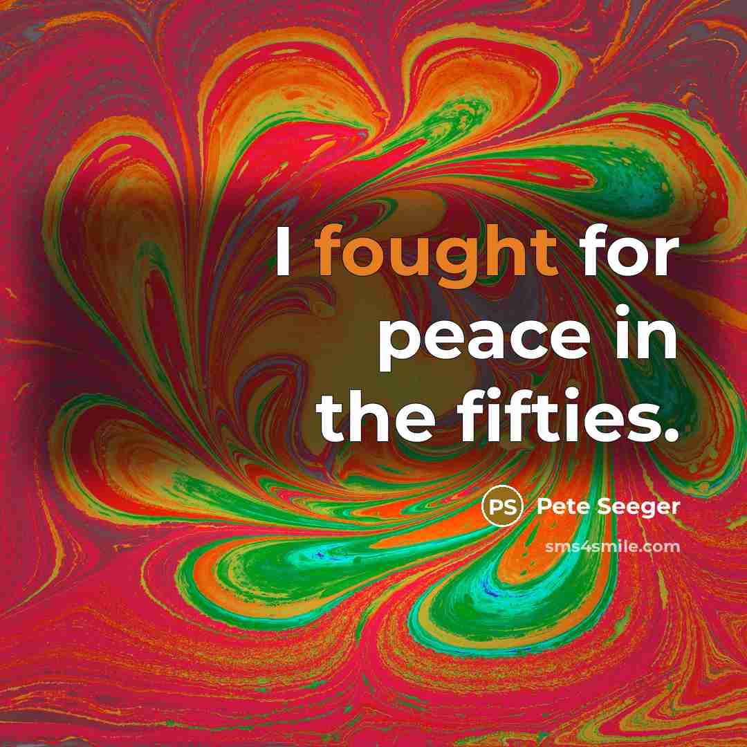 “I fought for peace in the fifties.…” quote by Pete Seeger