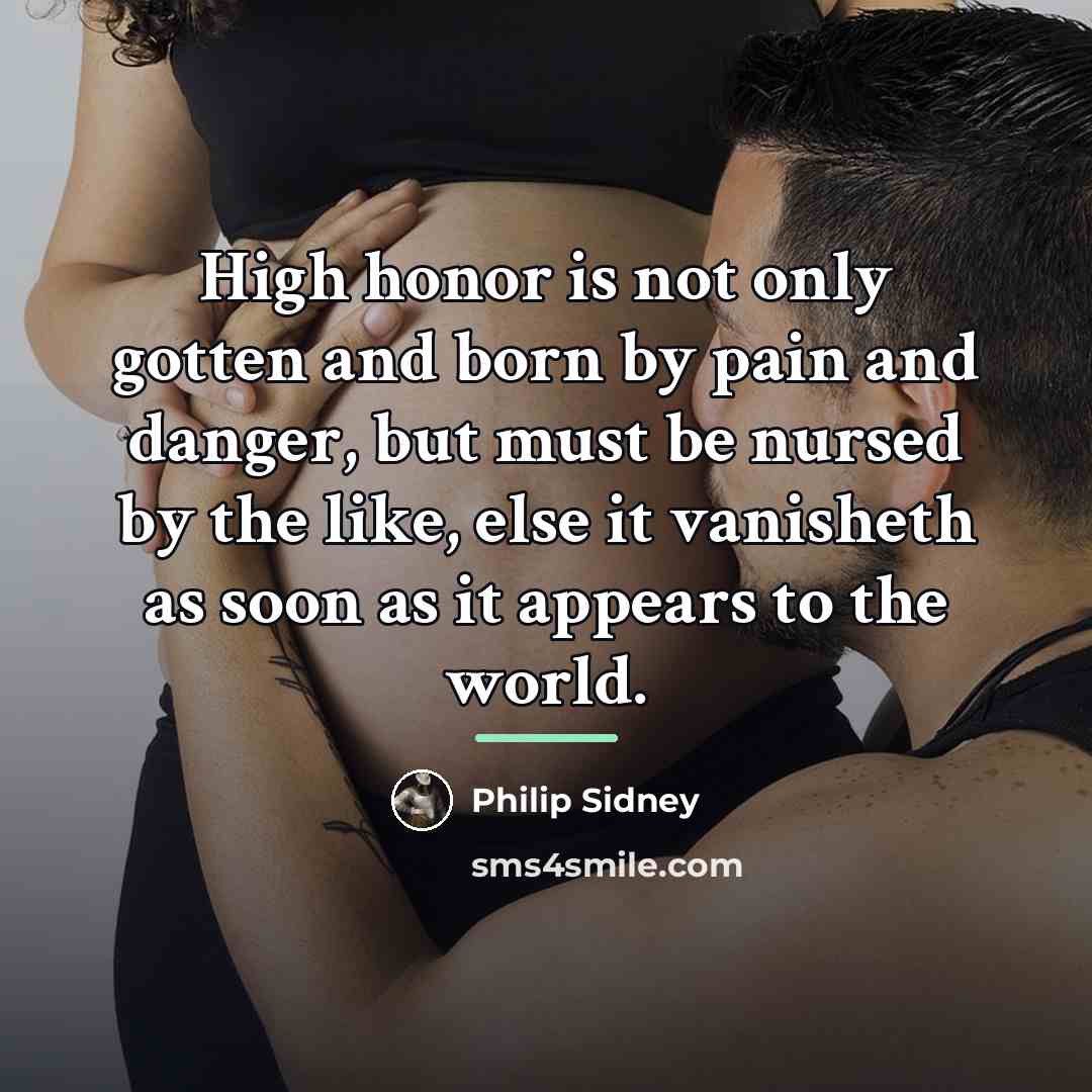 “High honor is not only gotten and born by pain…” quote by Philip Sidney