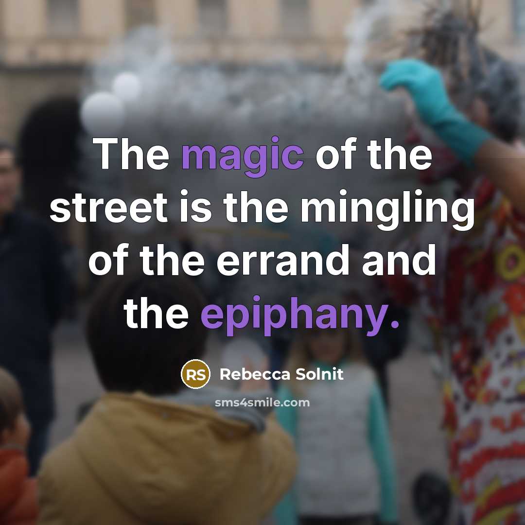 “The magic of the street is the mingling of the…” quote by Rebecca Solnit