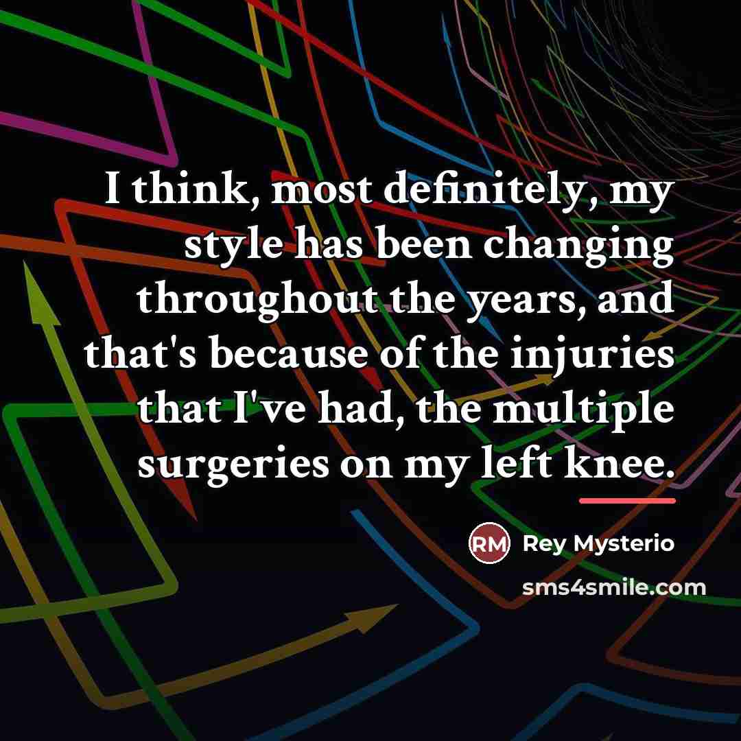 “I think, most definitely, my style has been changing throughout…” quote by Rey Mysterio