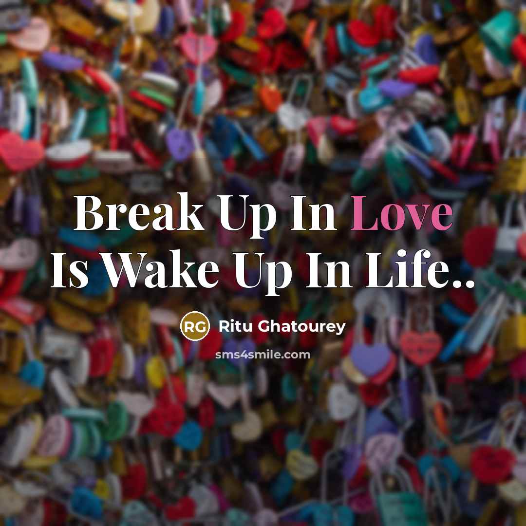 “Break Up In Love Is Wake Up In Life..…” quote by Ritu Ghatourey