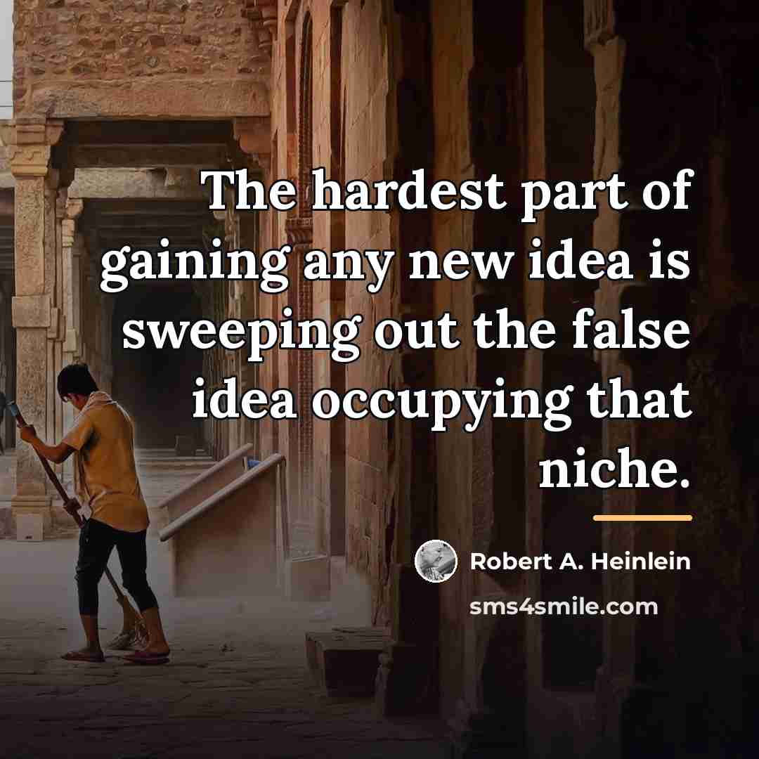 “The hardest part of gaining any new idea is sweeping…” quote by Robert A. Heinlein