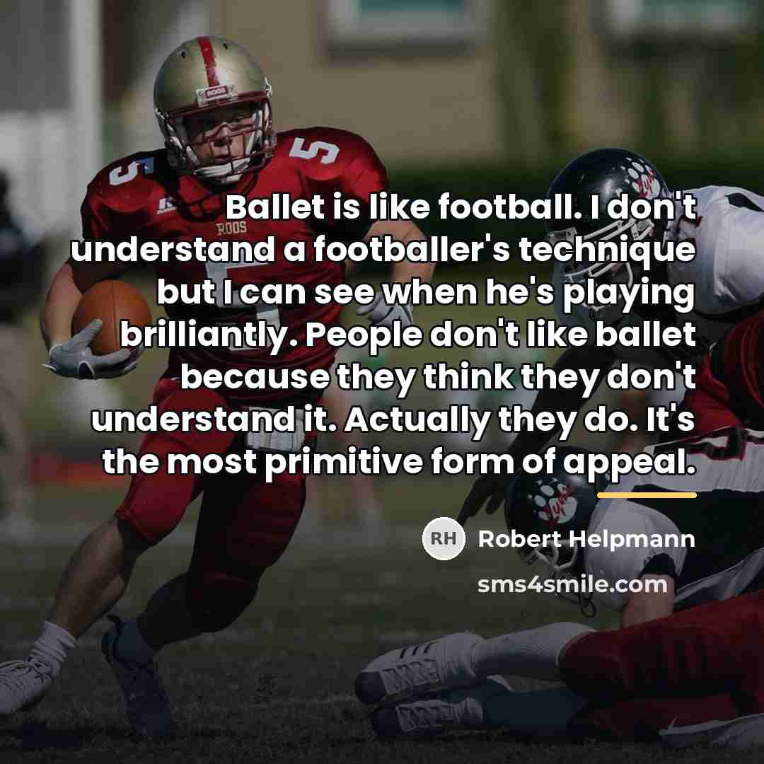 “Ballet is like football. I don't understand a footballer's technique…” quote by Robert Helpmann
