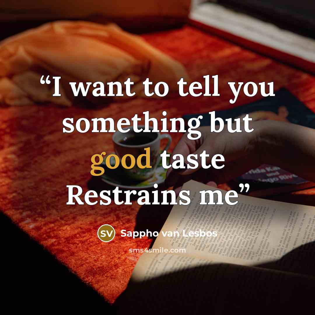 “I want to tell you something but good taste Restrains me” quote by Sappho van Lesbos