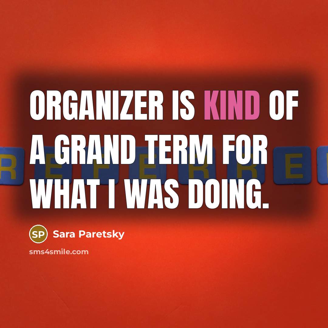 “Organizer is kind of a grand term for what I…” quote by Sara Paretsky