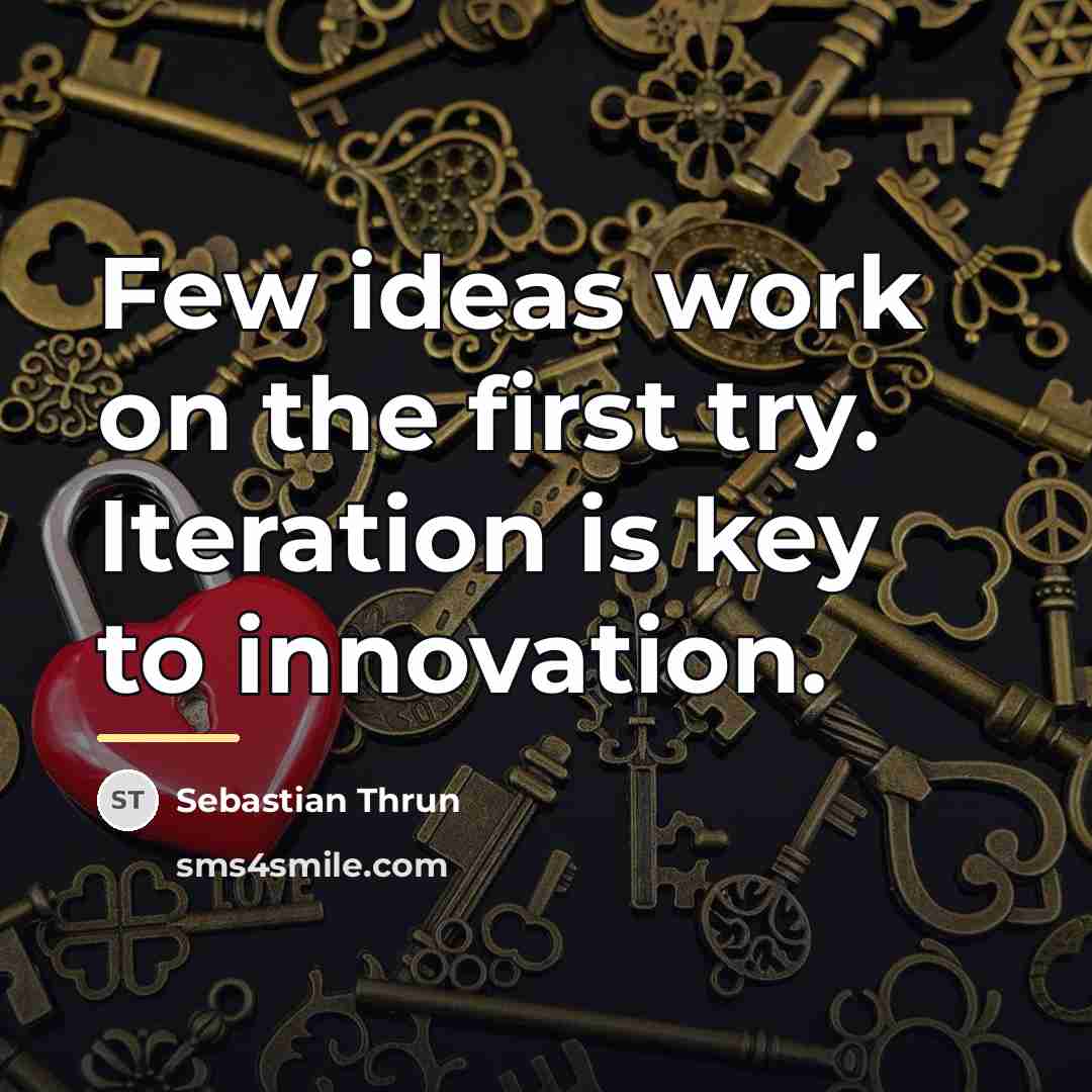 “Few ideas work on the first try. Iteration is key…” quote by Sebastian Thrun