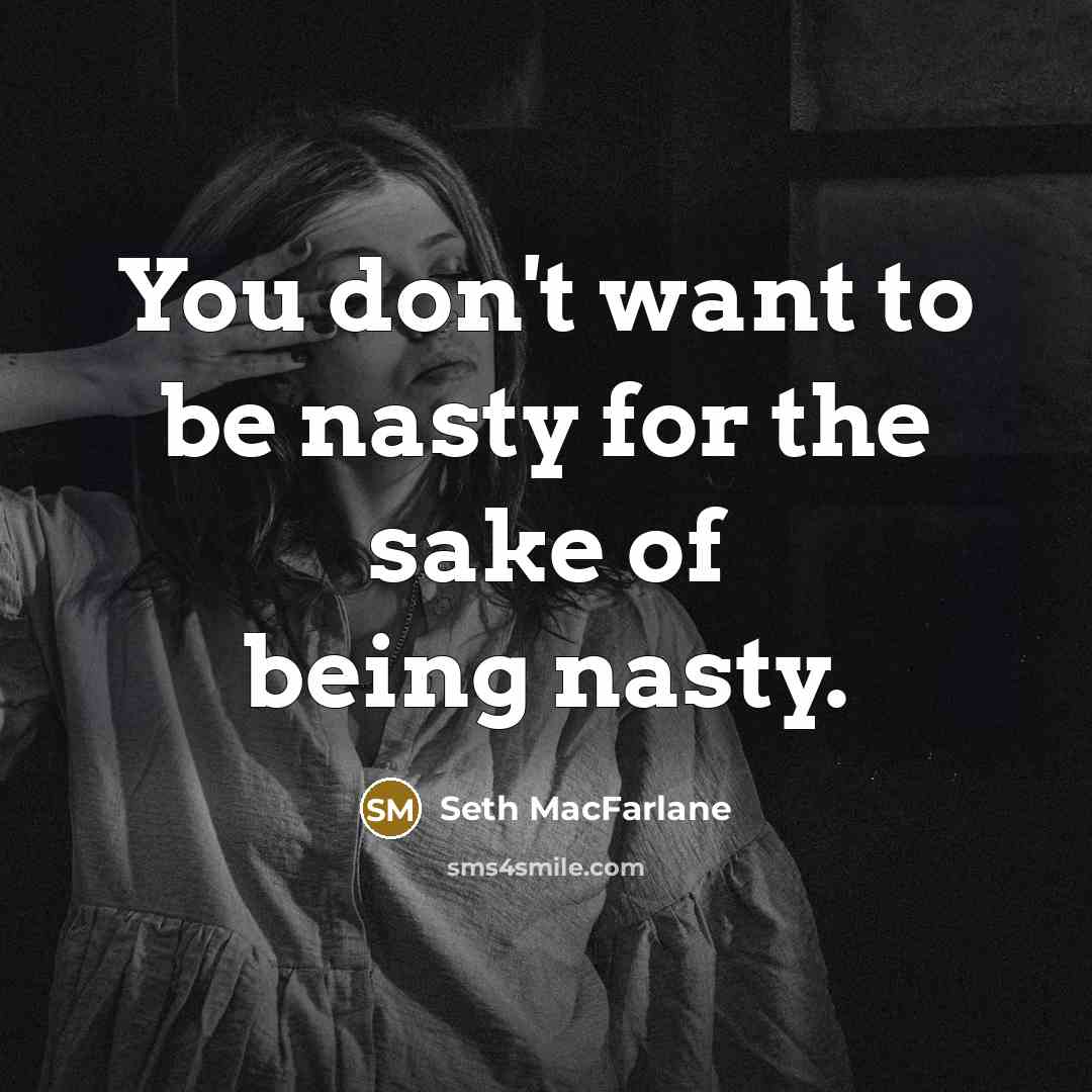 “You don't want to be nasty for the sake of…” quote by Seth MacFarlane