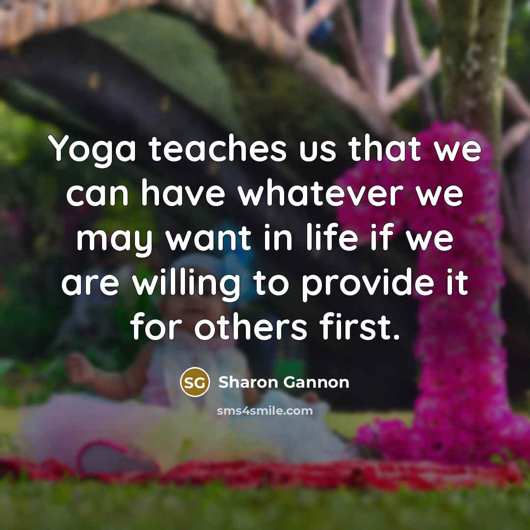 “Yoga teaches us that we can have whatever we may…” quote by Sharon Gannon