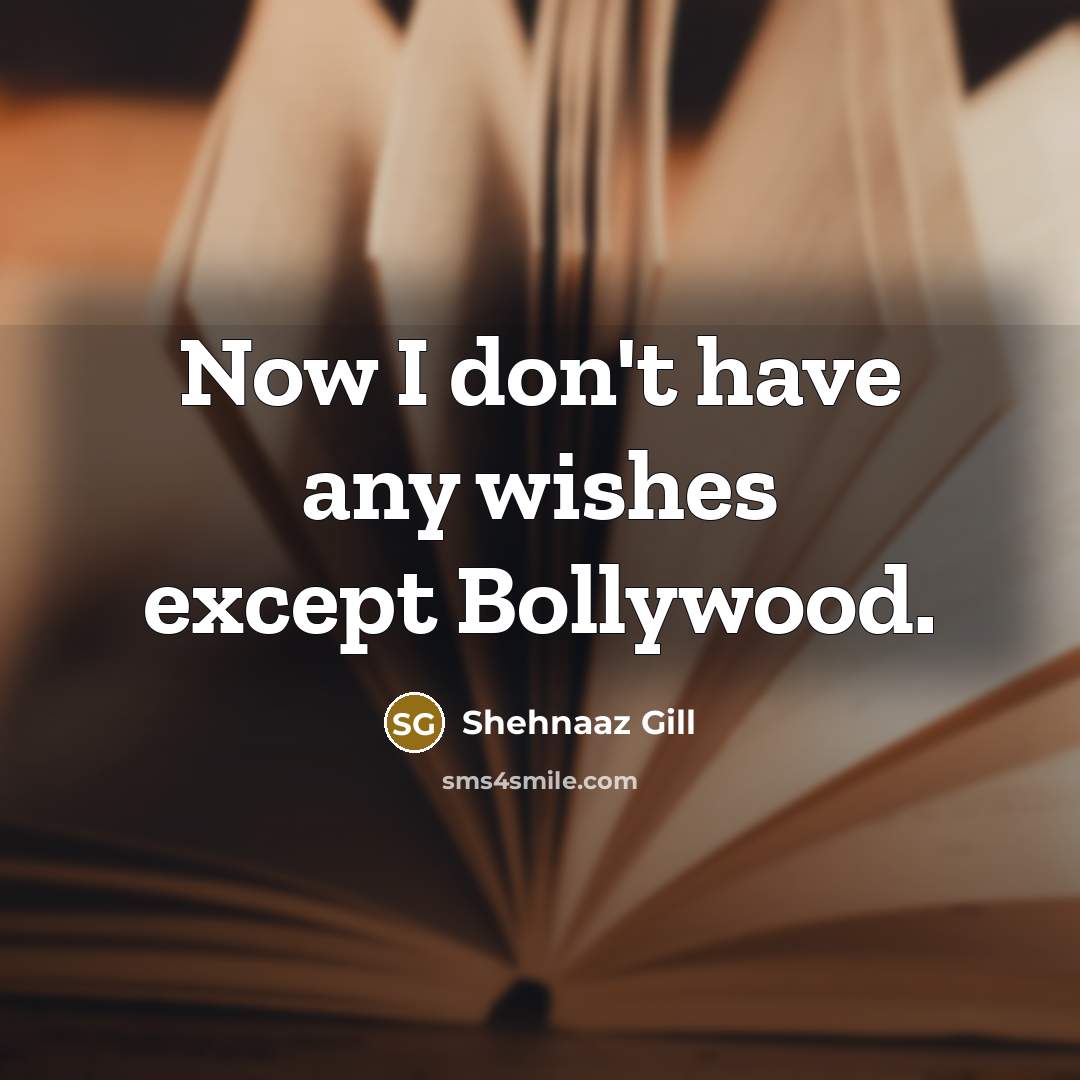 “Now I don't have any wishes except Bollywood.…” quote by Shehnaaz Gill
