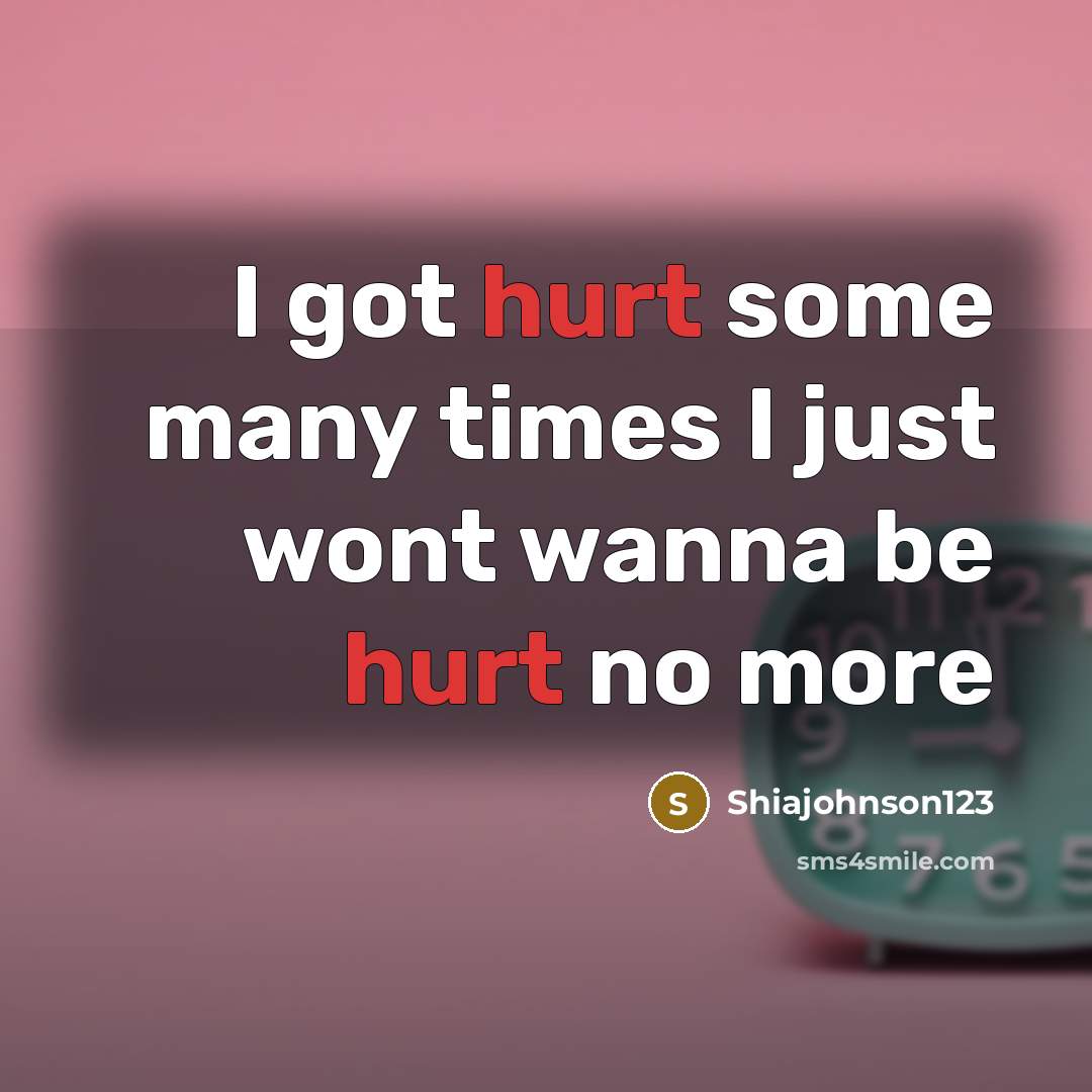 “I got hurt some many times I just wont wanna be hurt no more” quote by Shiajohnson123