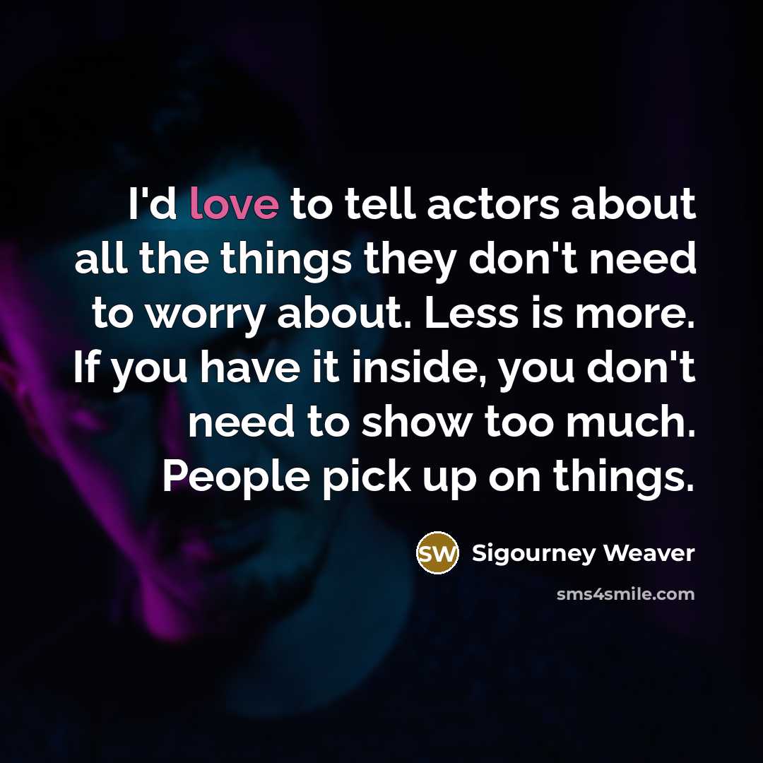 “I'd love to tell actors about all the things they…” quote by Sigourney Weaver