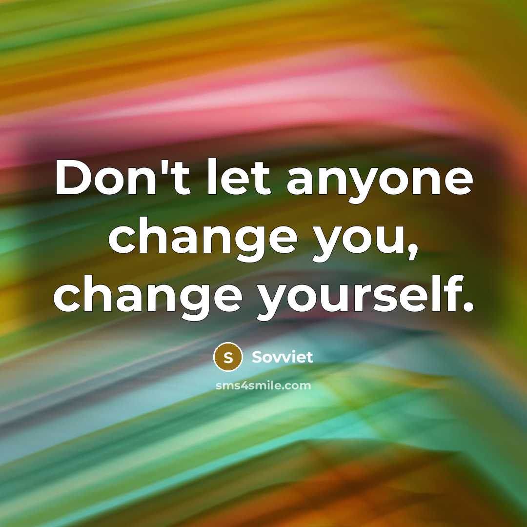“Don't let anyone change you, change yourself.” quote by Sovviet