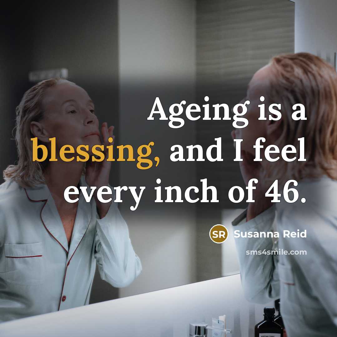 “Ageing is a blessing, and I feel every inch of…” quote by Susanna Reid