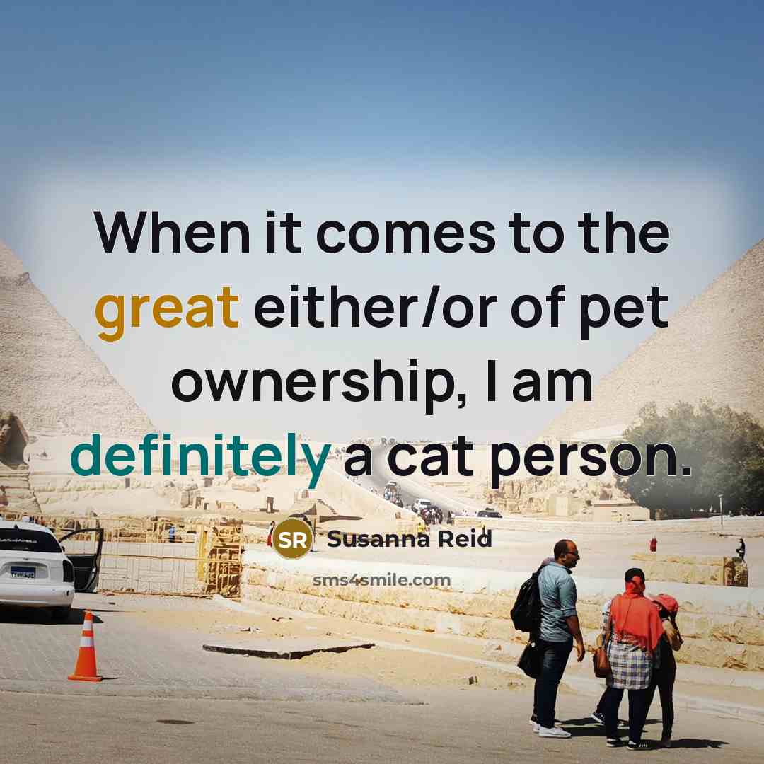“When it comes to the great either/or of pet ownership, I am definitely a cat person.” quote by Susanna Reid