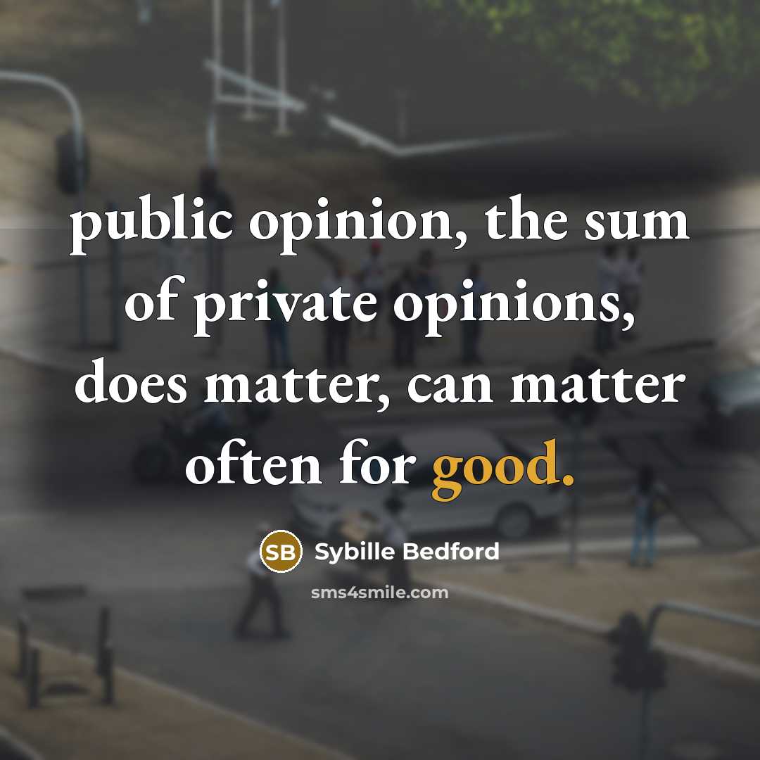“public opinion, the sum of private opinions, does matter, can…” quote by Sybille Bedford