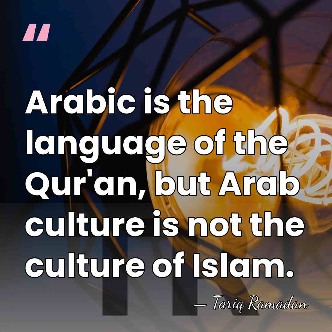Arabic is the language of the Qur'an, but Arab culture is not&hellip; - Tariq Ramadan