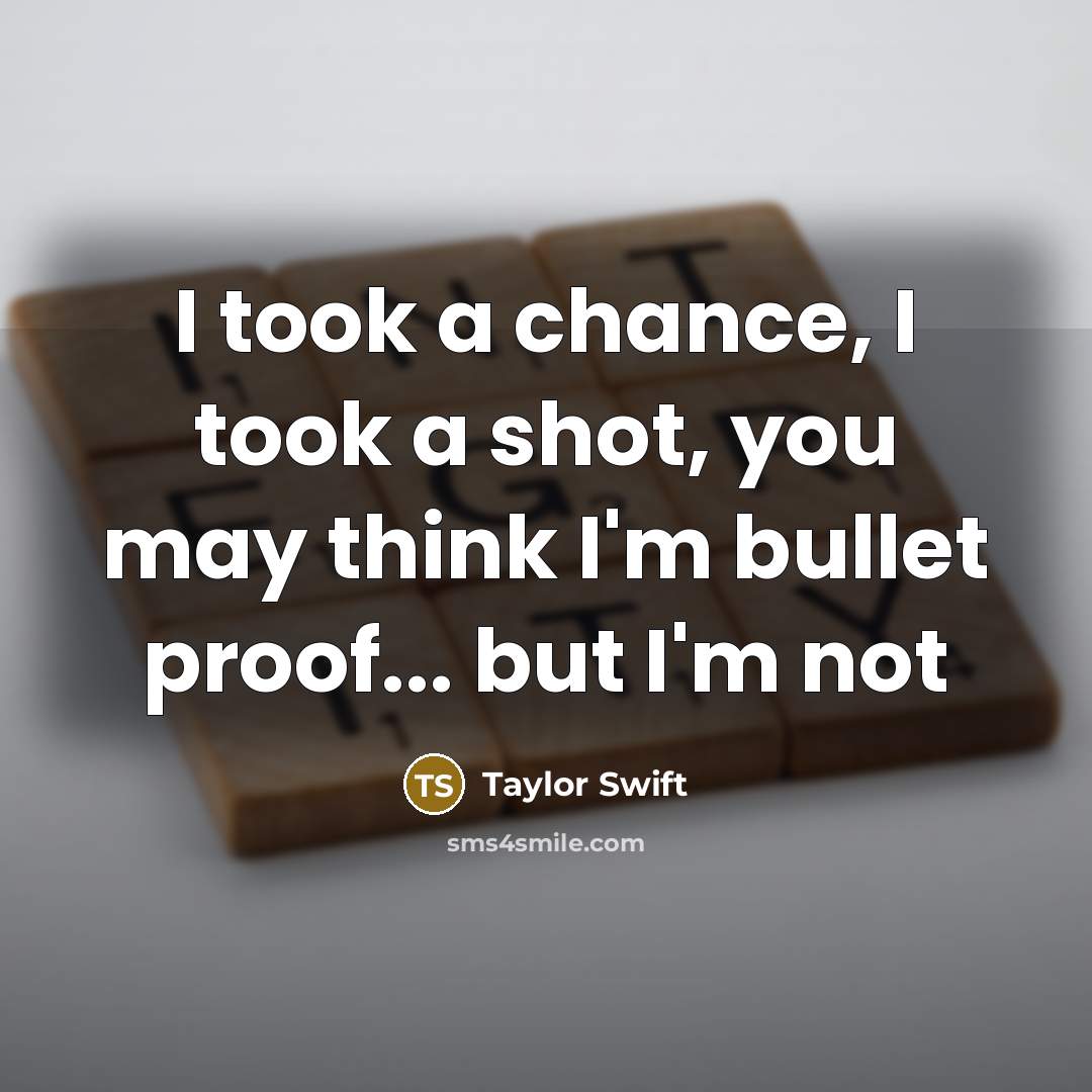 “I took a chance, I took a shot, you may…” quote by Taylor Swift