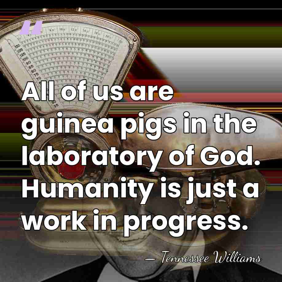 All of us are guinea pigs in the laboratory of God. Humanity&hellip; - Tennessee Williams