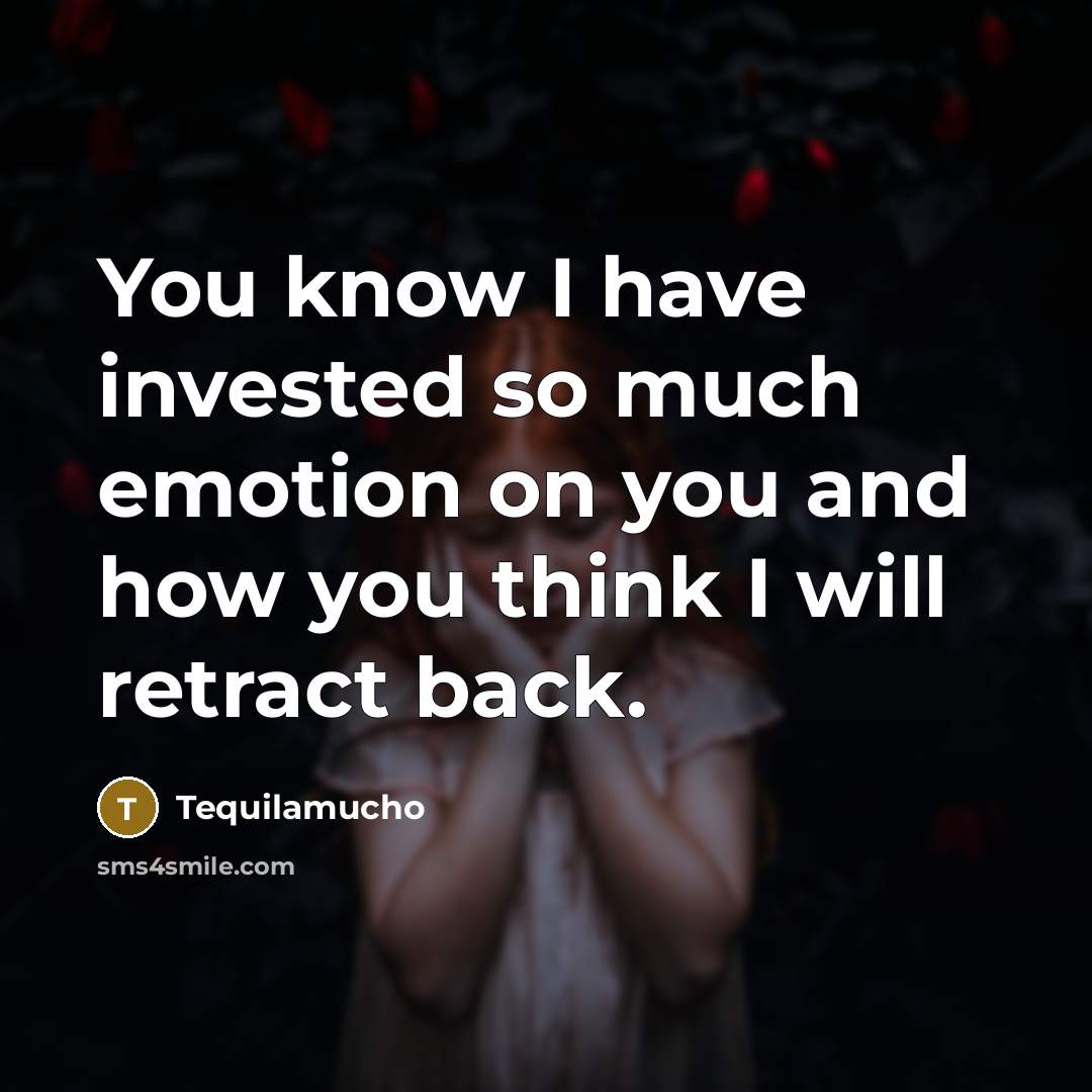 “You know I have invested so much emotion on you…” quote by Tequilamucho