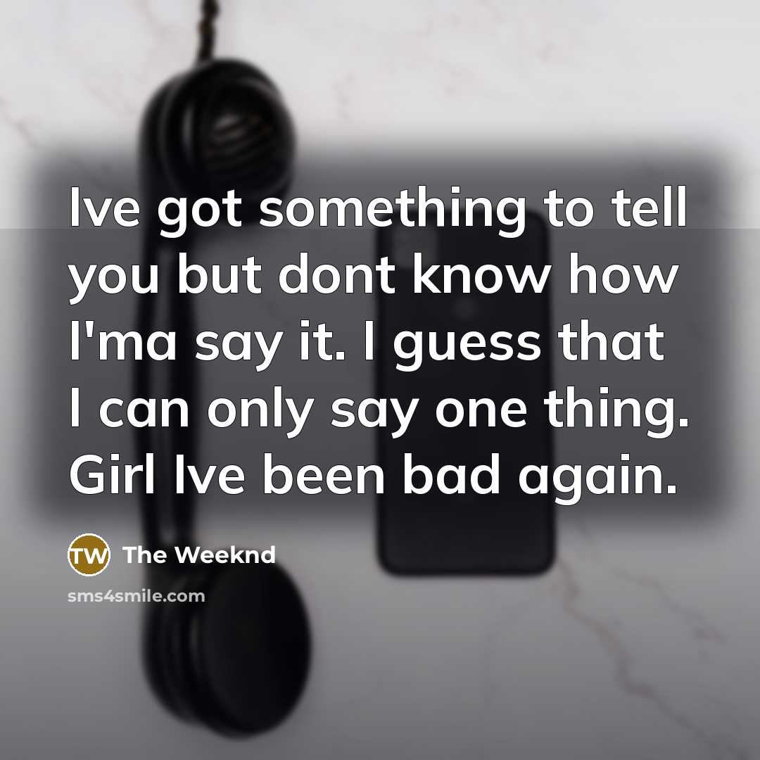 “Ive got something to tell you but dont know how…” quote by The Weeknd