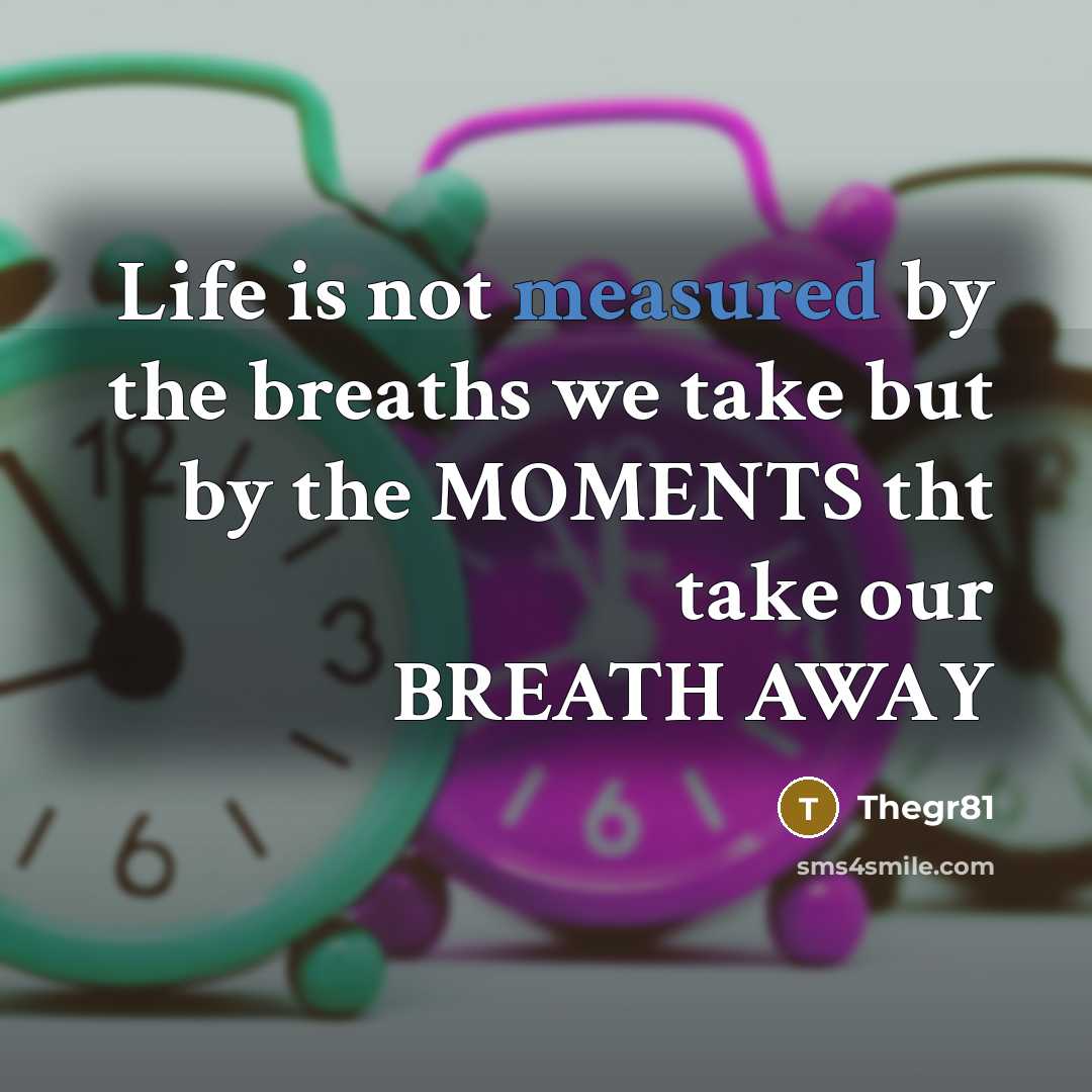 “Life is not measured by the breaths we take but by the MOMENTS tht take our BREATH AWAY” quote by Thegr81