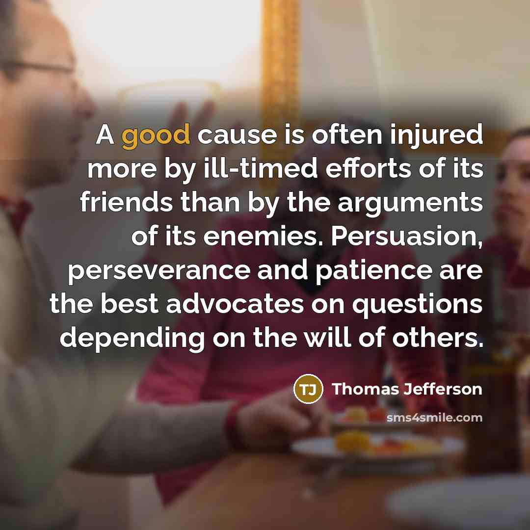 “A good cause is often injured more by ill-timed efforts…” quote by Thomas Jefferson