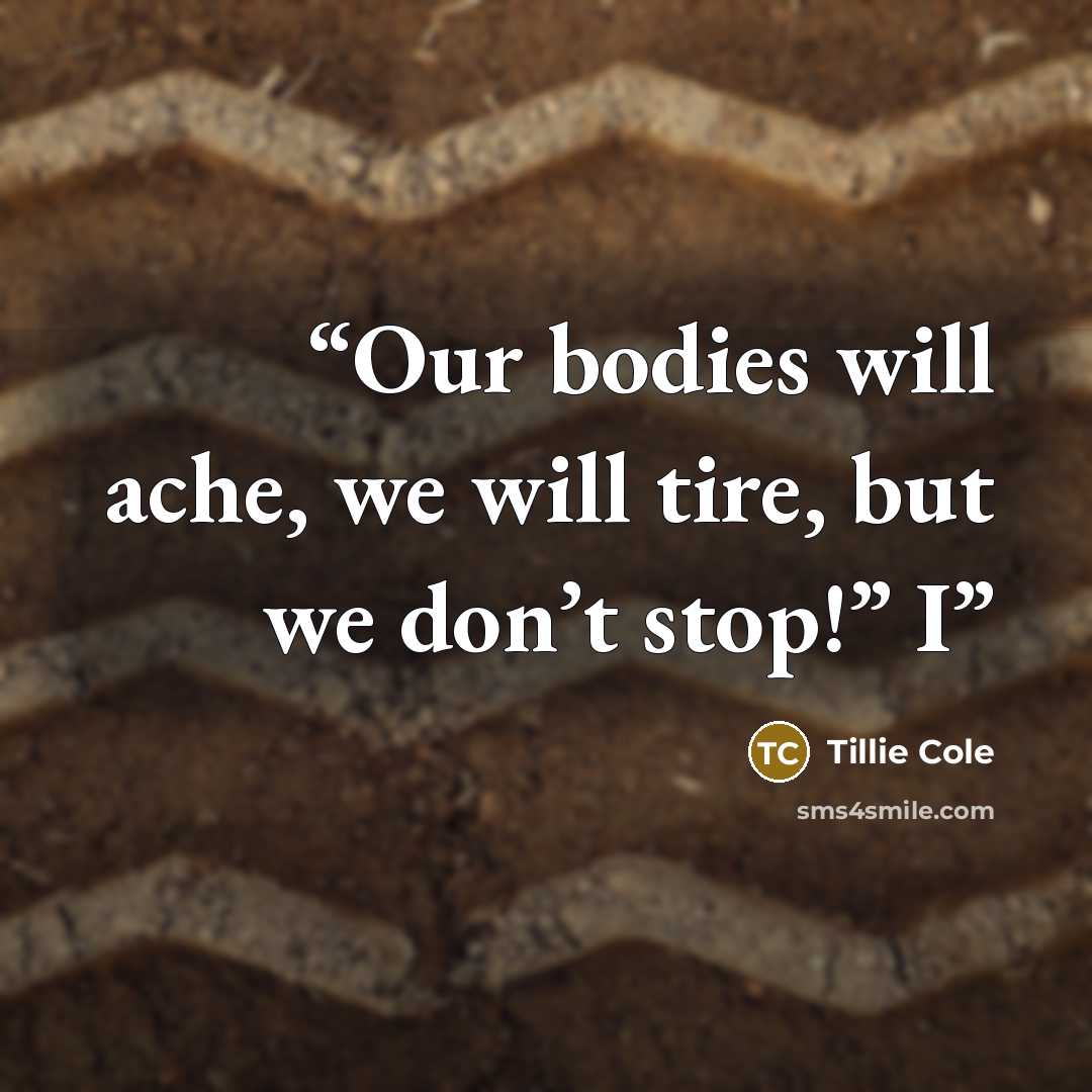 “Our bodies will ache, we will tire, but we don’t stop!” I” quote by Tillie Cole