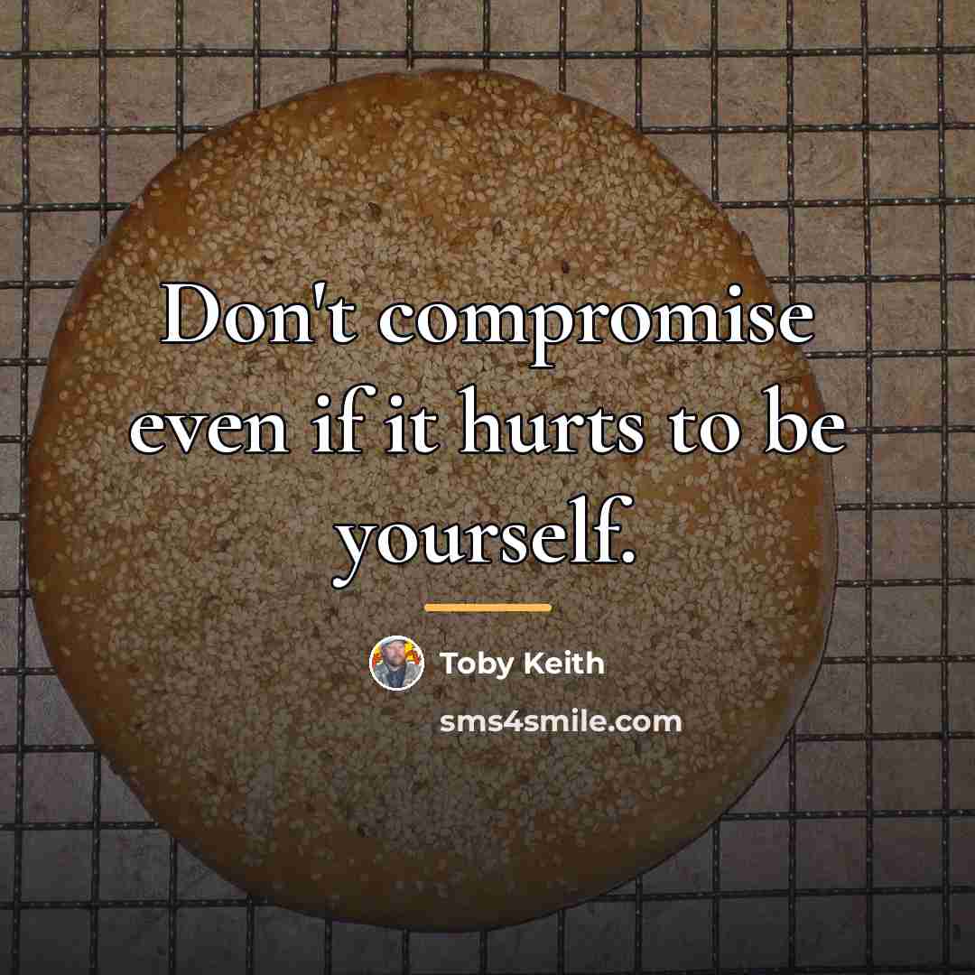 “Don't compromise even if it hurts to be yourself.…” quote by Toby Keith