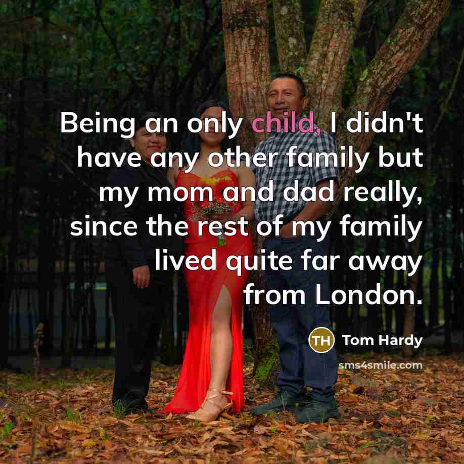 “Being an only child, I didn't have any other family…” quote by Tom Hardy