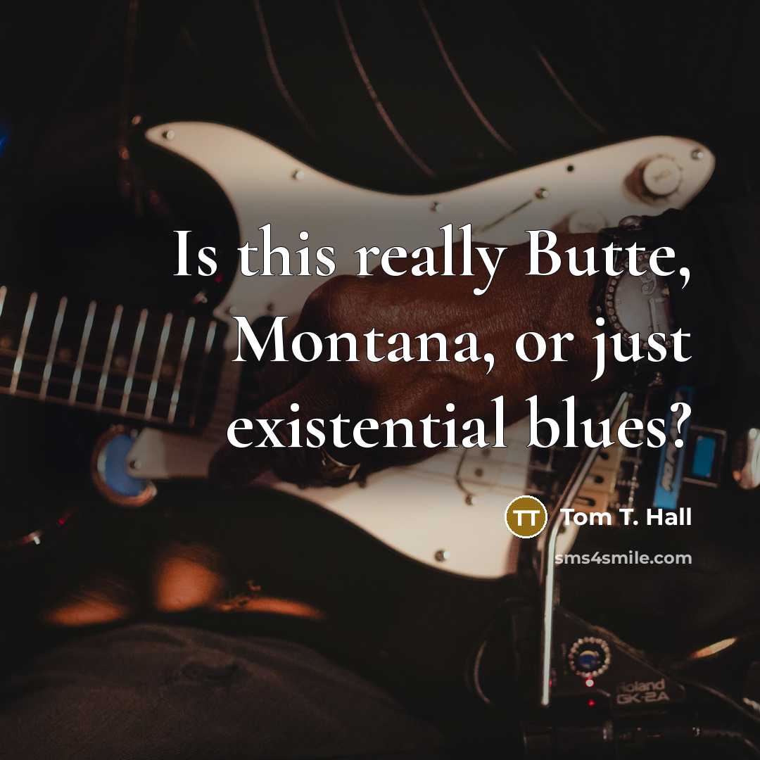 “Is this really Butte, Montana, or just existential blues?…” quote by Tom T. Hall