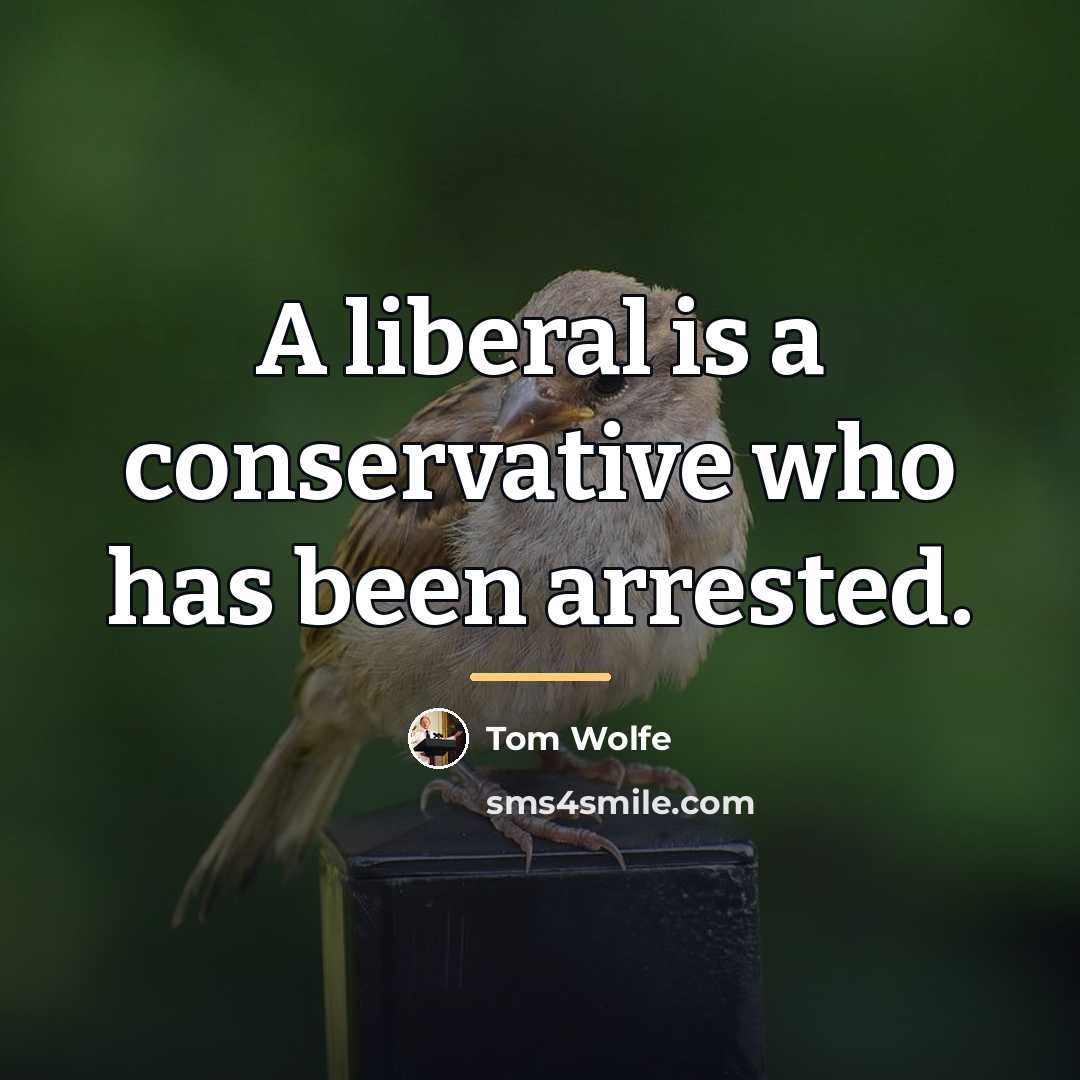 “A liberal is a conservative who has been arrested.…” quote by Tom Wolfe