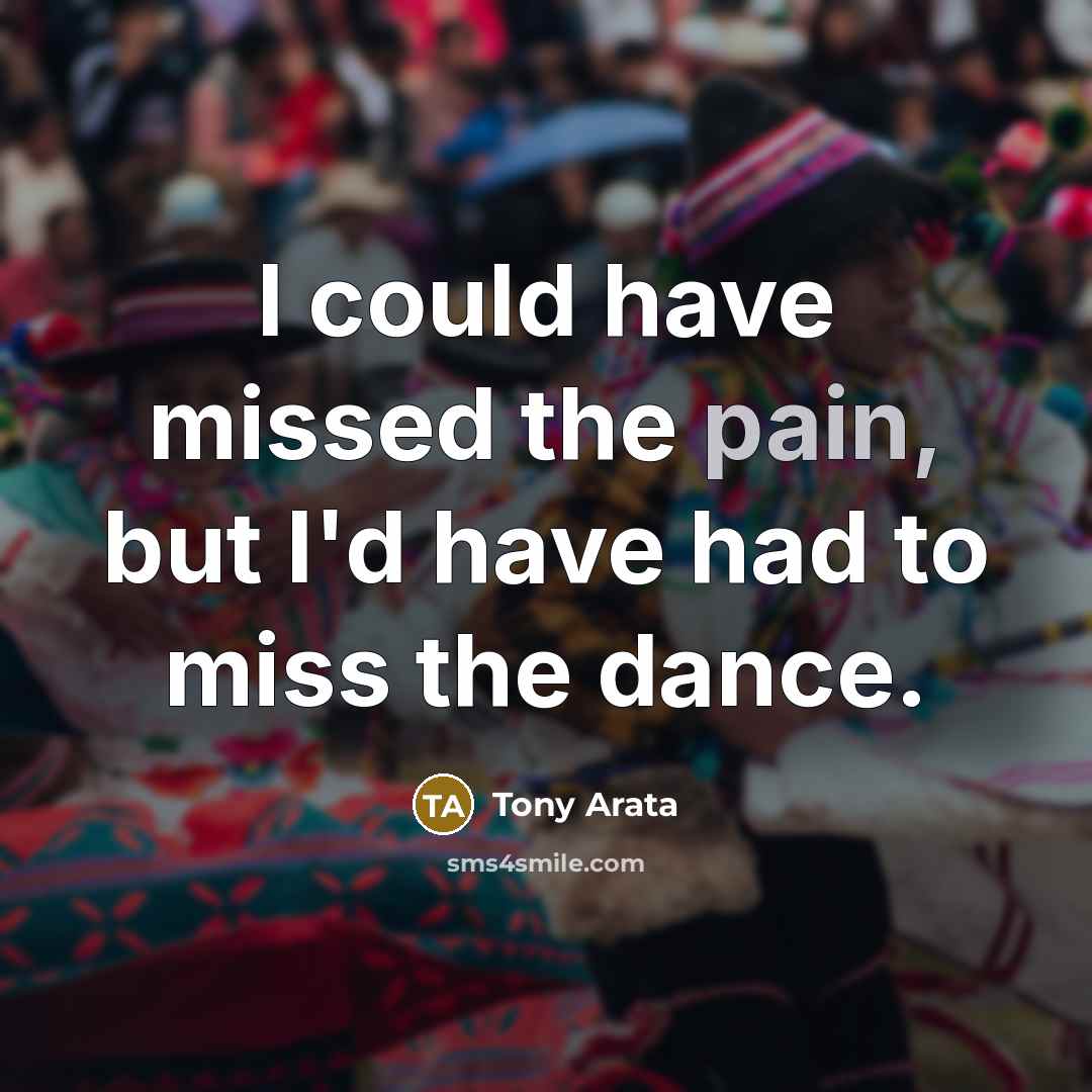 “I could have missed the pain, but I'd have had…” quote by Tony Arata