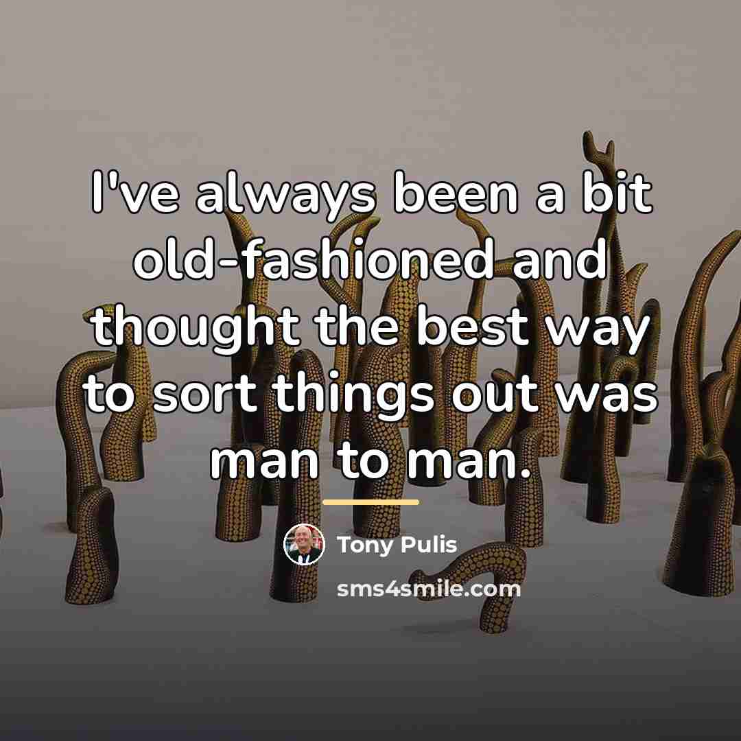 “I've always been a bit old-fashioned and thought the best…” quote by Tony Pulis