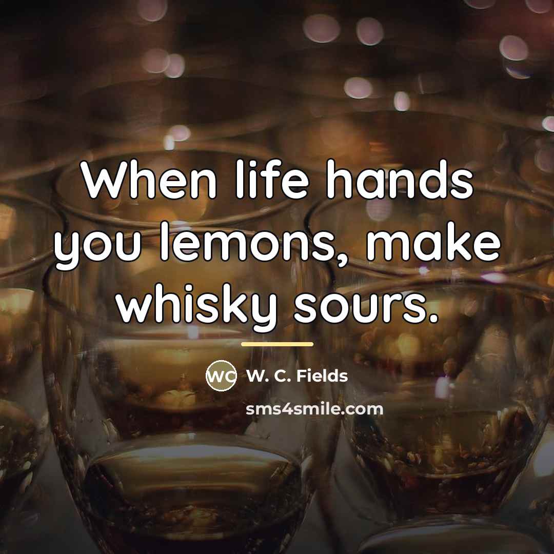 “When life hands you lemons, make whisky sours.…” quote by W. C. Fields