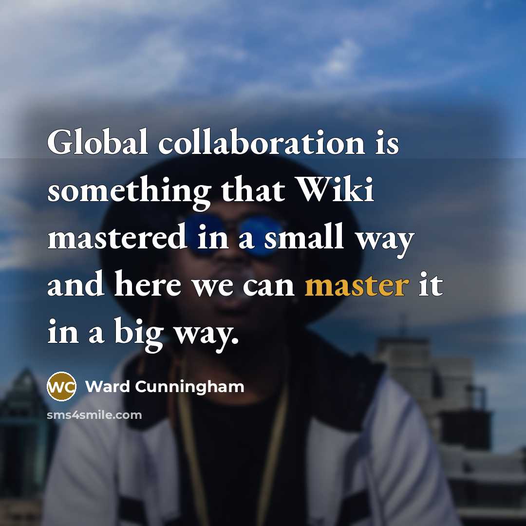 “Global collaboration is something that Wiki mastered in a small…” quote by Ward Cunningham
