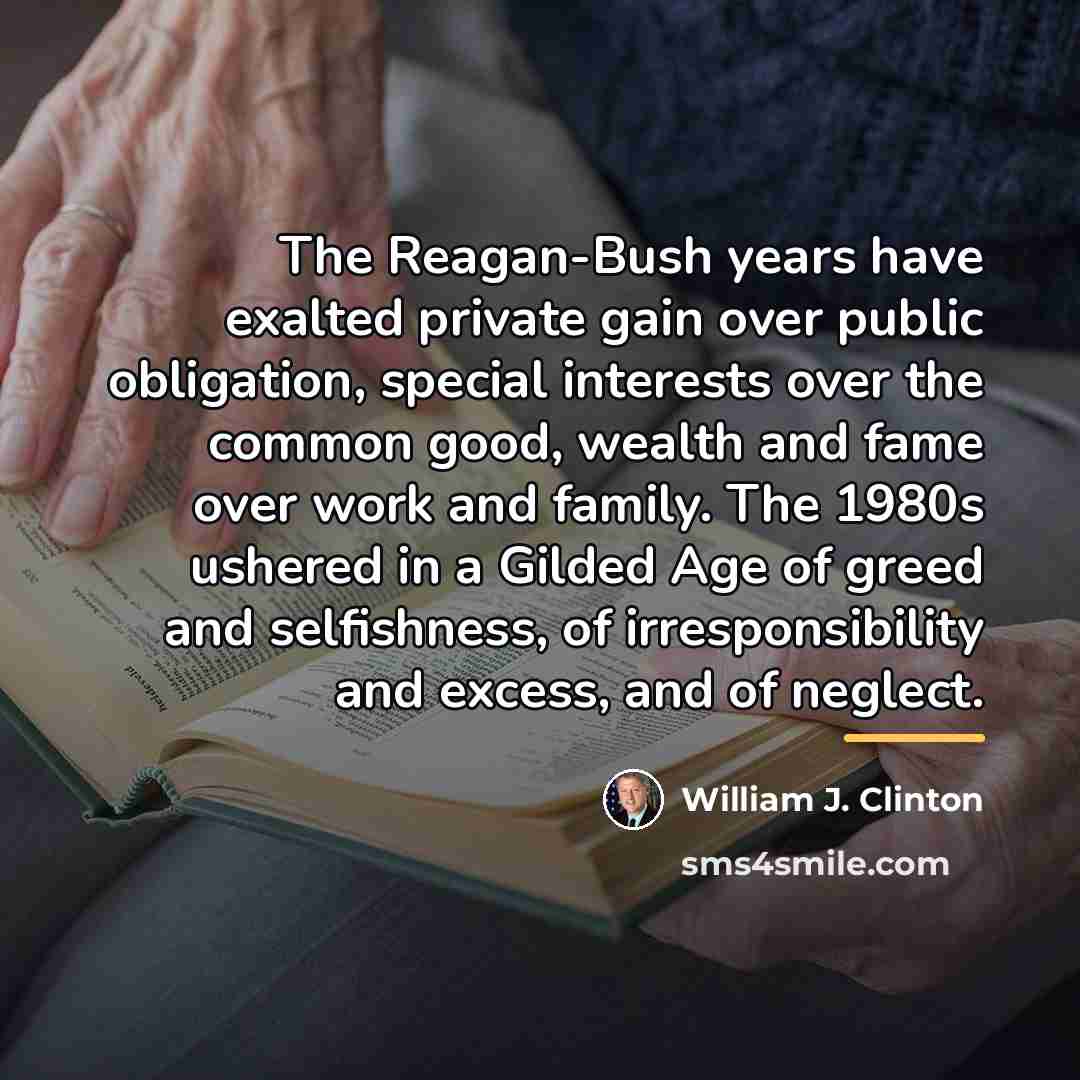 “The Reagan-Bush years have exalted private gain over public obligation,…” quote by William J. Clinton