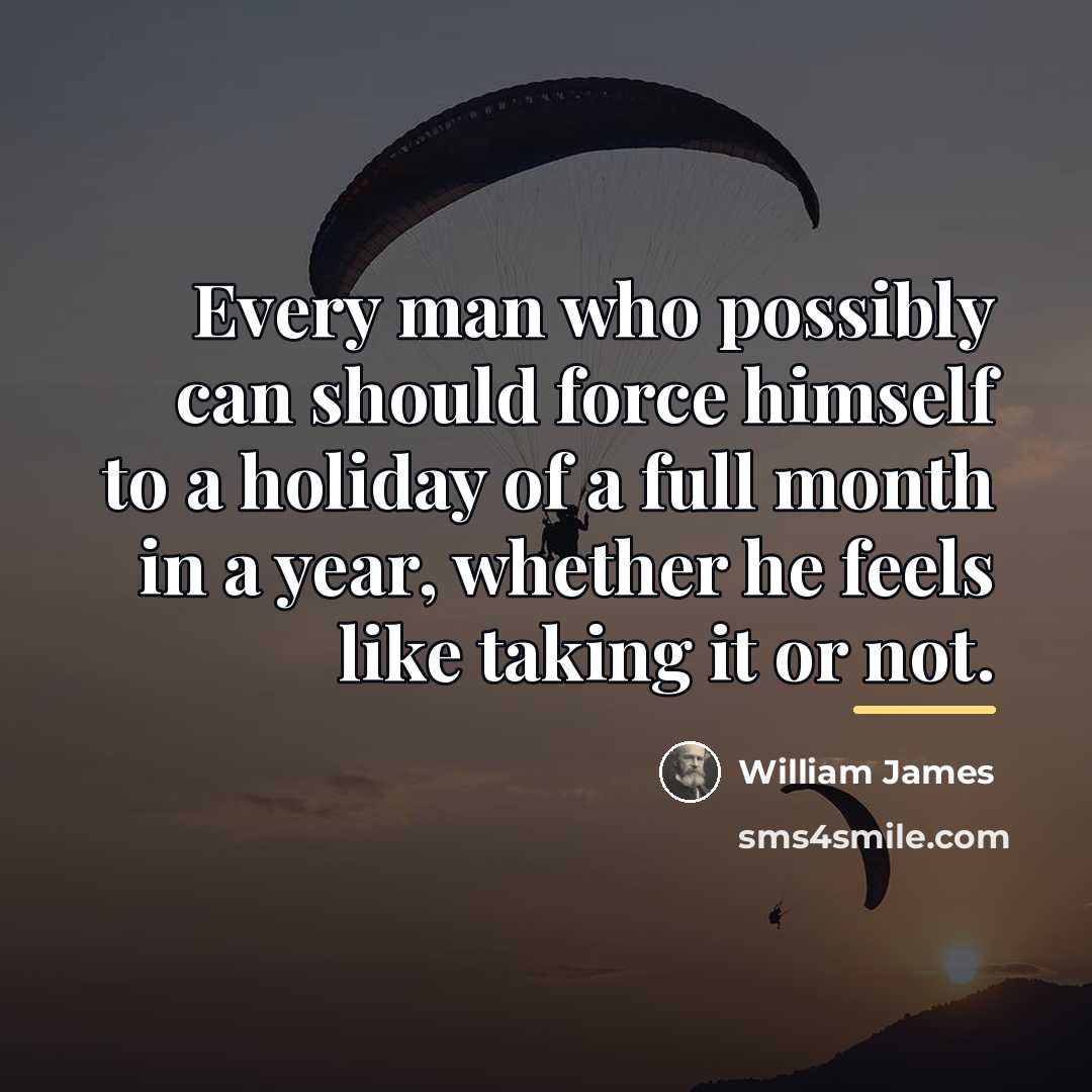 “Every man who possibly can should force himself to a…” quote by William James