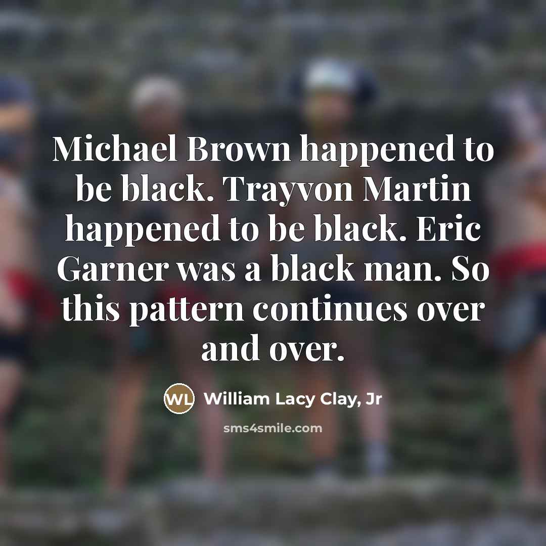“Michael Brown happened to be black. Trayvon Martin happened to…” quote by William Lacy Clay, Jr