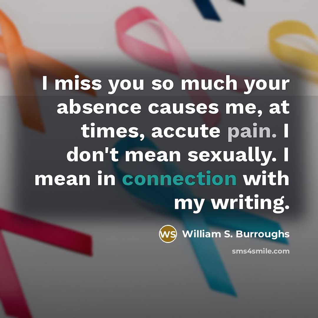 “I miss you so much your absence causes me, at…” quote by William S. Burroughs