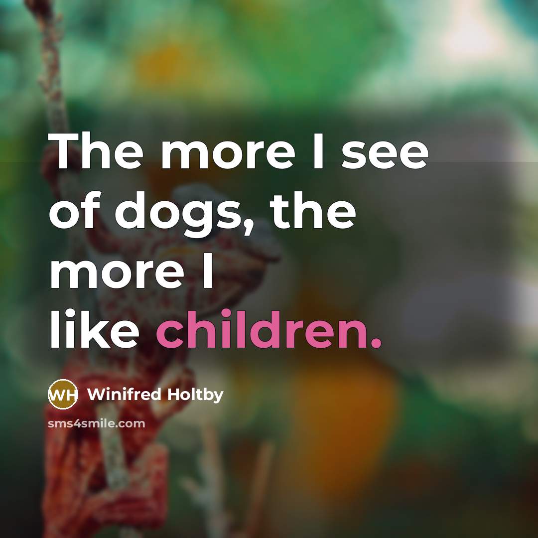 “The more I see of dogs, the more I like children.” quote by Winifred Holtby