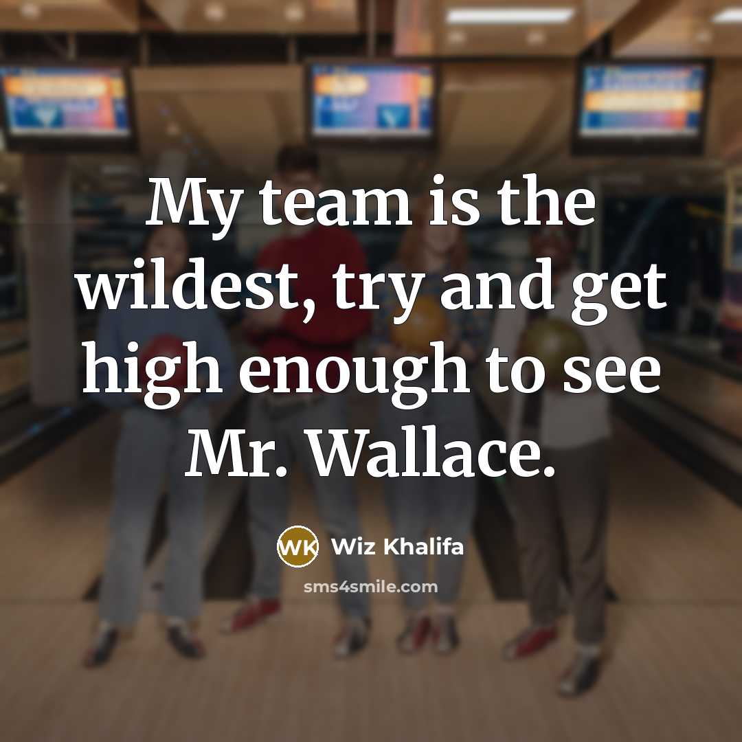 “My team is the wildest, try and get high enough…” quote by Wiz Khalifa