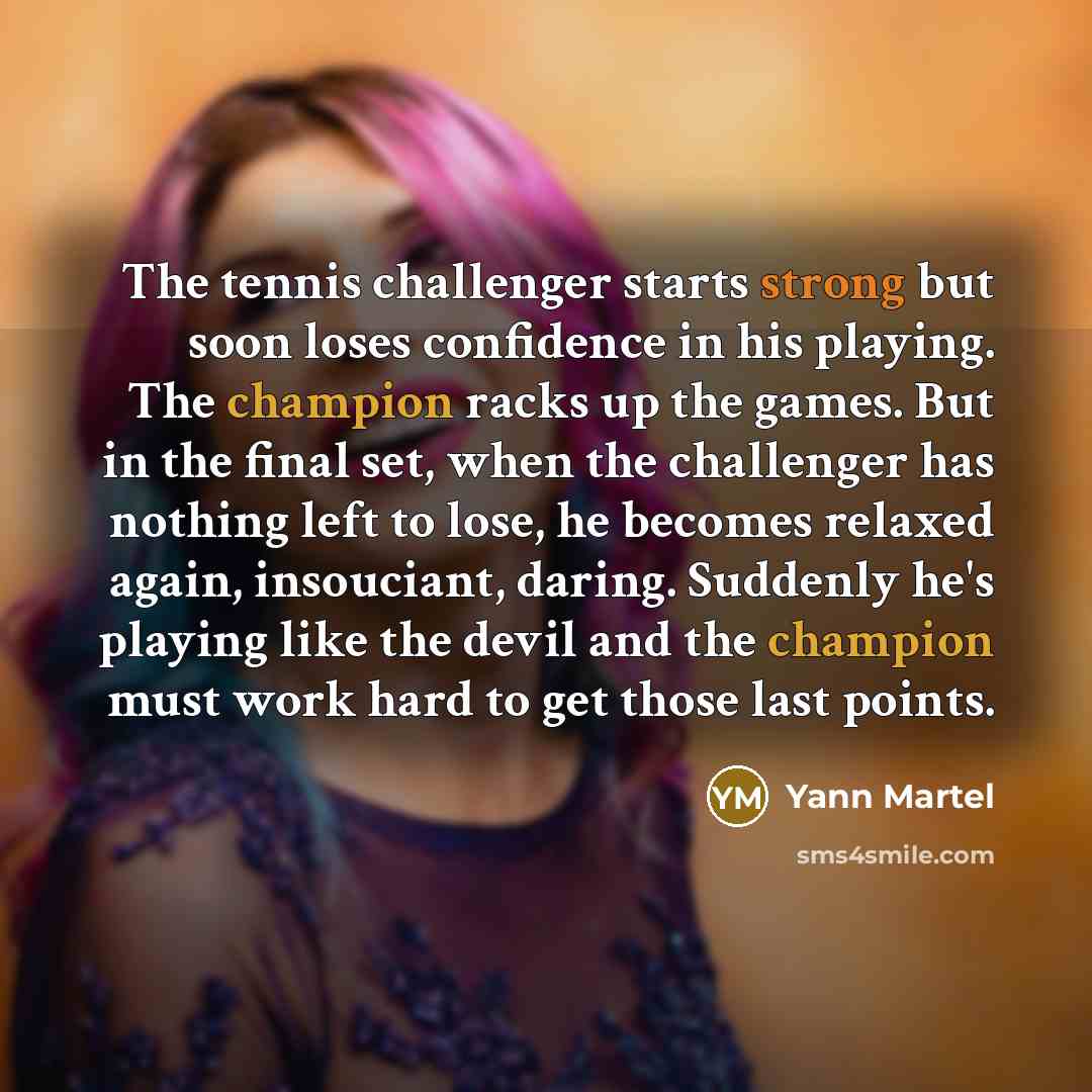 “The tennis challenger starts strong but soon loses confidence in…” quote by Yann Martel