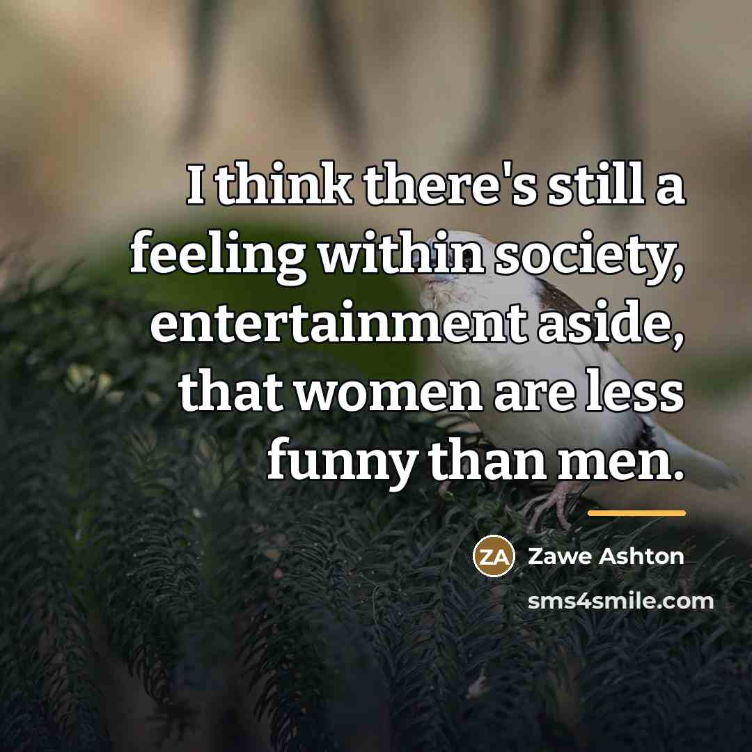 “I think there's still a feeling within society, entertainment aside,…” quote by Zawe Ashton